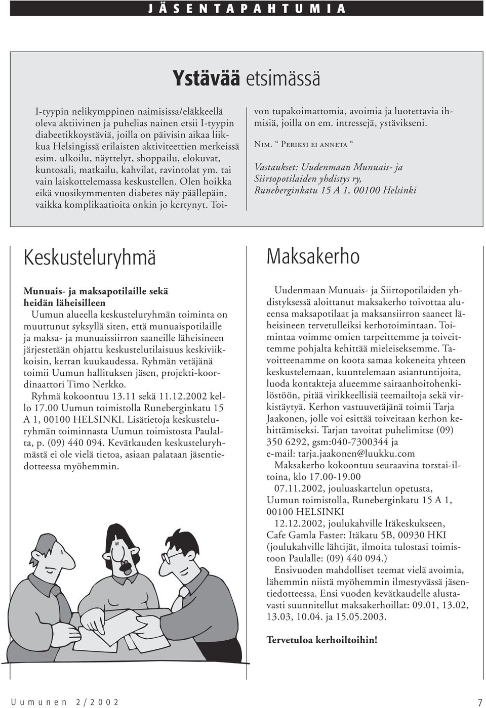 Olen hoikka eikä vuosikymmenten diabetes näy päällepäin, vaikka komplikaatioita onkin jo kertynyt. Toivon tupakoimattomia, avoimia ja luotettavia ihmisiä, joilla on em. intressejä, ystävikseni. Nim.