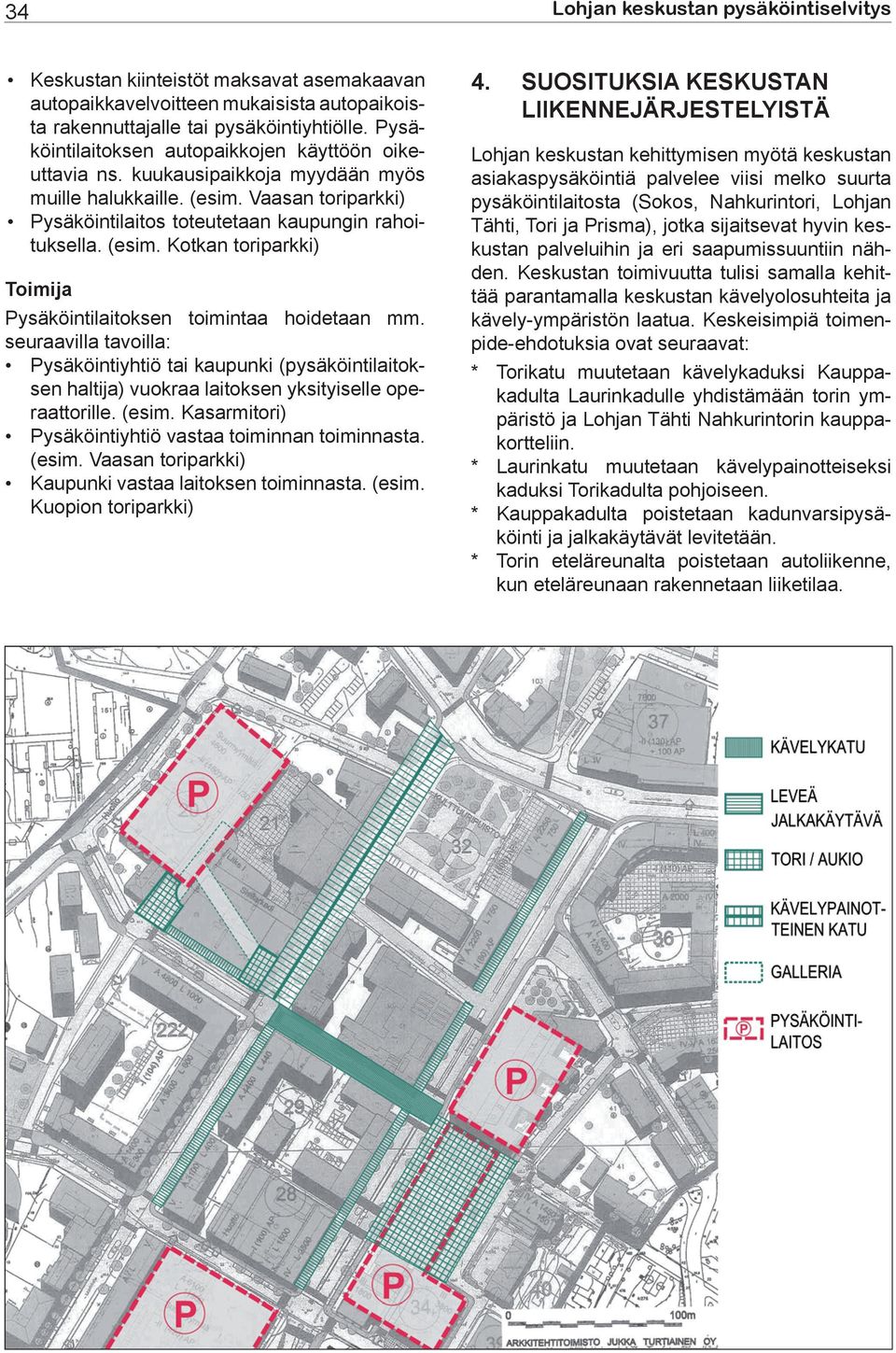 seuraavilla tavoilla: Pysäköintiyhtiö tai kaupunki (pysäköintilaitoksen haltija) vuokraa laitoksen yksityiselle operaattorille. (esim. Kasarmitori) Pysäköintiyhtiö vastaa toiminnan toiminnasta. (esim. Vaasan toriparkki) Kaupunki vastaa laitoksen toiminnasta.