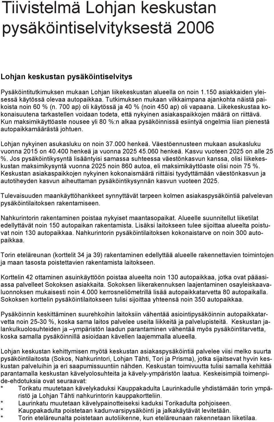 Liikekeskustaa kokonaisuutena tarkastellen voidaan todeta, että nykyinen asiakaspaikkojen määrä on riittävä.