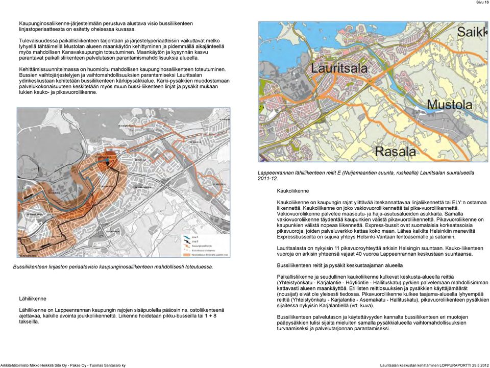 Kanavakaupungin toteutuminen. Maankäytön ja kysynnän kasvu parantavat paikallisliikenteen palvelutason parantamismahdollisuuksia alueella.