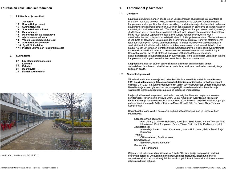 Suunnitelma 2.1 Lauritsalan keskustavisio 2.2 Liikenne 2.3 Palvelut 2.4 Maankäyttö 2.5 Korttelisuunnitelmat 1. Lähtökohdat ja tavoitteet 1.