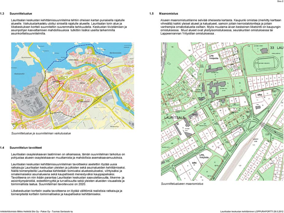 Keskustan tiivistämisen ja asuinpohjan kasvattamisen mahdollisuuksia tutkittiin lisäksi useilla tarkemmilla asuinkorttelisuunnitelmilla. 1.