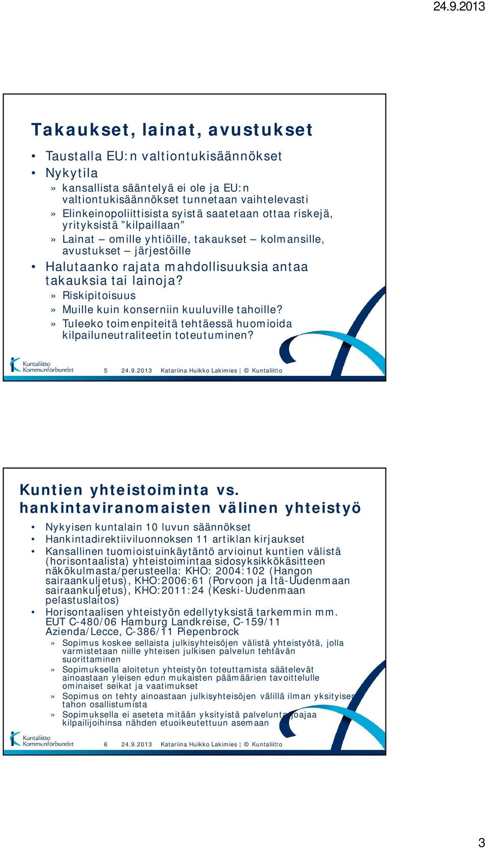» Riskipitoisuus» Muille kuin konserniin kuuluville tahoille?» Tuleeko toimenpiteitä tehtäessä huomioida kilpailuneutraliteetin toteutuminen? 5 Kuntien yhteistoiminta vs.