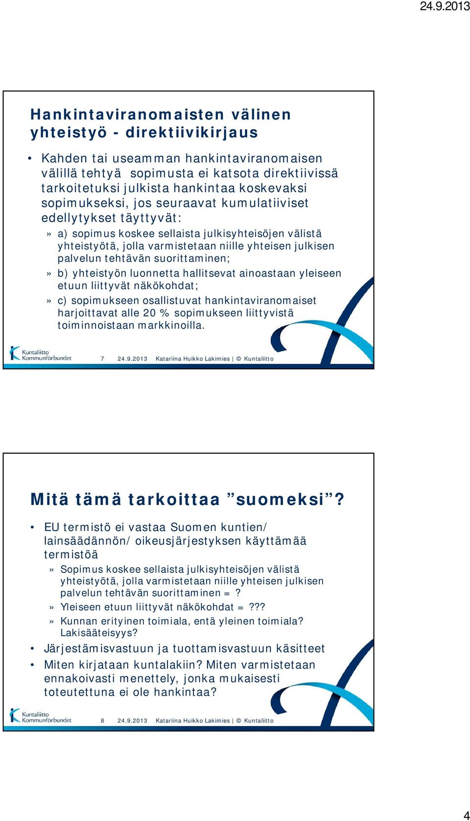 suorittaminen;» b) yhteistyön luonnetta hallitsevat ainoastaan yleiseen etuun liittyvät näkökohdat;» c) sopimukseen osallistuvat hankintaviranomaiset harjoittavat alle 20 % sopimukseen liittyvistä