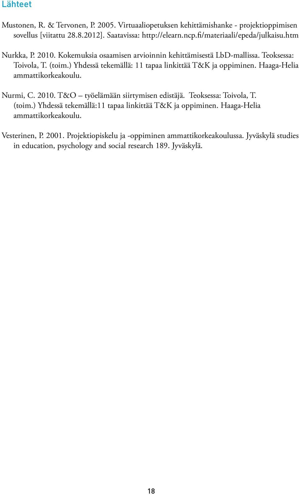 ) Yhdessä tekemällä: 11 tapaa linkittää T&K ja oppiminen. Haaga-Helia ammattikorkeakoulu. Nurmi, C. 2010. T&O työelämään siirtymisen edistäjä. Teoksessa: Toivola, T. (toim.