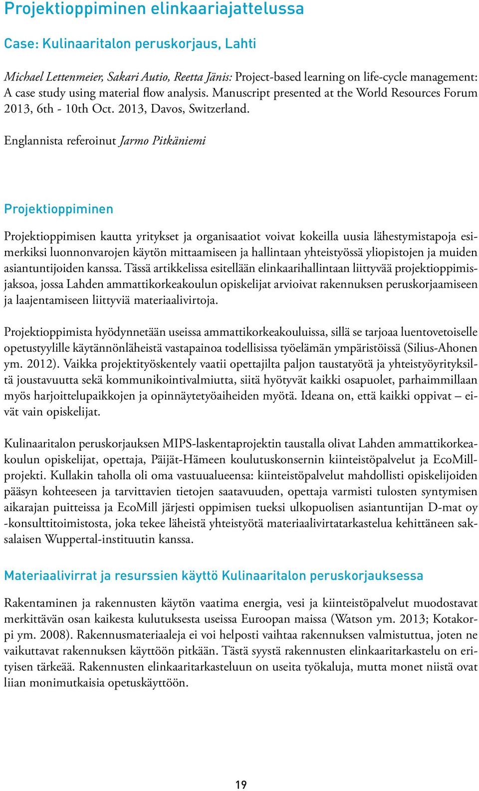 Englannista referoinut Jarmo Pitkäniemi Projektioppiminen Projektioppimisen kautta yritykset ja organisaatiot voivat kokeilla uusia lähestymistapoja esimerkiksi luonnonvarojen käytön mittaamiseen ja