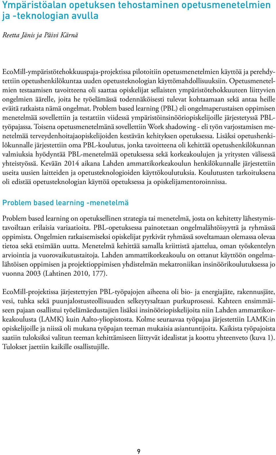 Opetusmenetelmien testaamisen tavoitteena oli saattaa opiskelijat sellaisten ympäristötehokkuuteen liittyvien ongelmien äärelle, joita he työelämässä todennäköisesti tulevat kohtaamaan sekä antaa