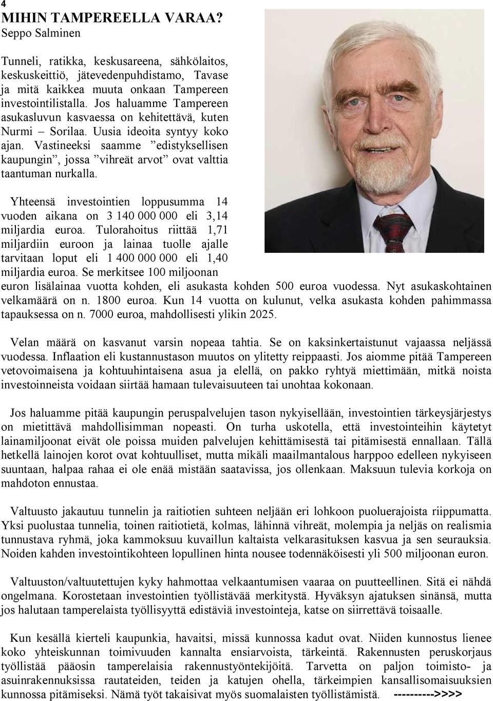 Vastineeksi saamme edistyksellisen kaupungin, jossa vihreät arvot ovat valttia taantuman nurkalla. Yhteensä investointien loppusumma 14 vuoden aikana on 3 140 000 000 eli 3,14 miljardia euroa.