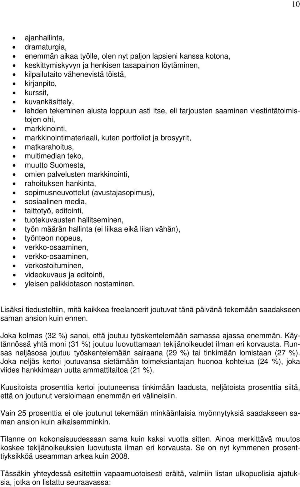 multimedian teko, muutto Suomesta, omien palvelusten markkinointi, rahoituksen hankinta, sopimusneuvottelut (avustajasopimus), sosiaalinen media, taittotyö, editointi, tuotekuvausten hallitseminen,
