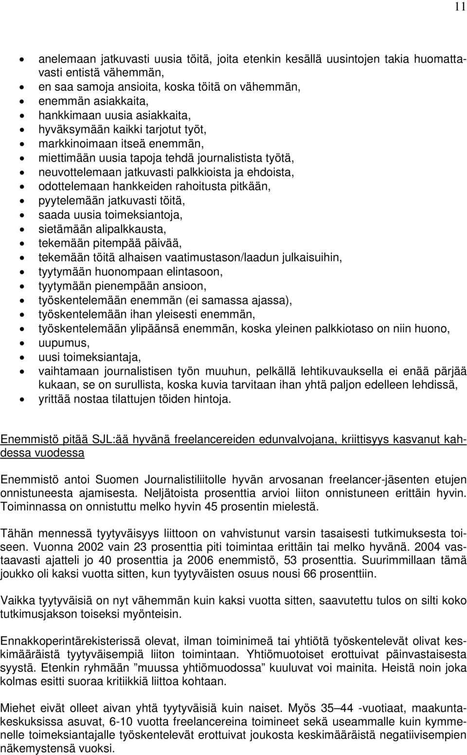 hankkeiden rahoitusta pitkään, pyytelemään jatkuvasti töitä, saada uusia toimeksiantoja, sietämään alipalkkausta, tekemään pitempää päivää, tekemään töitä alhaisen vaatimustason/laadun julkaisuihin,