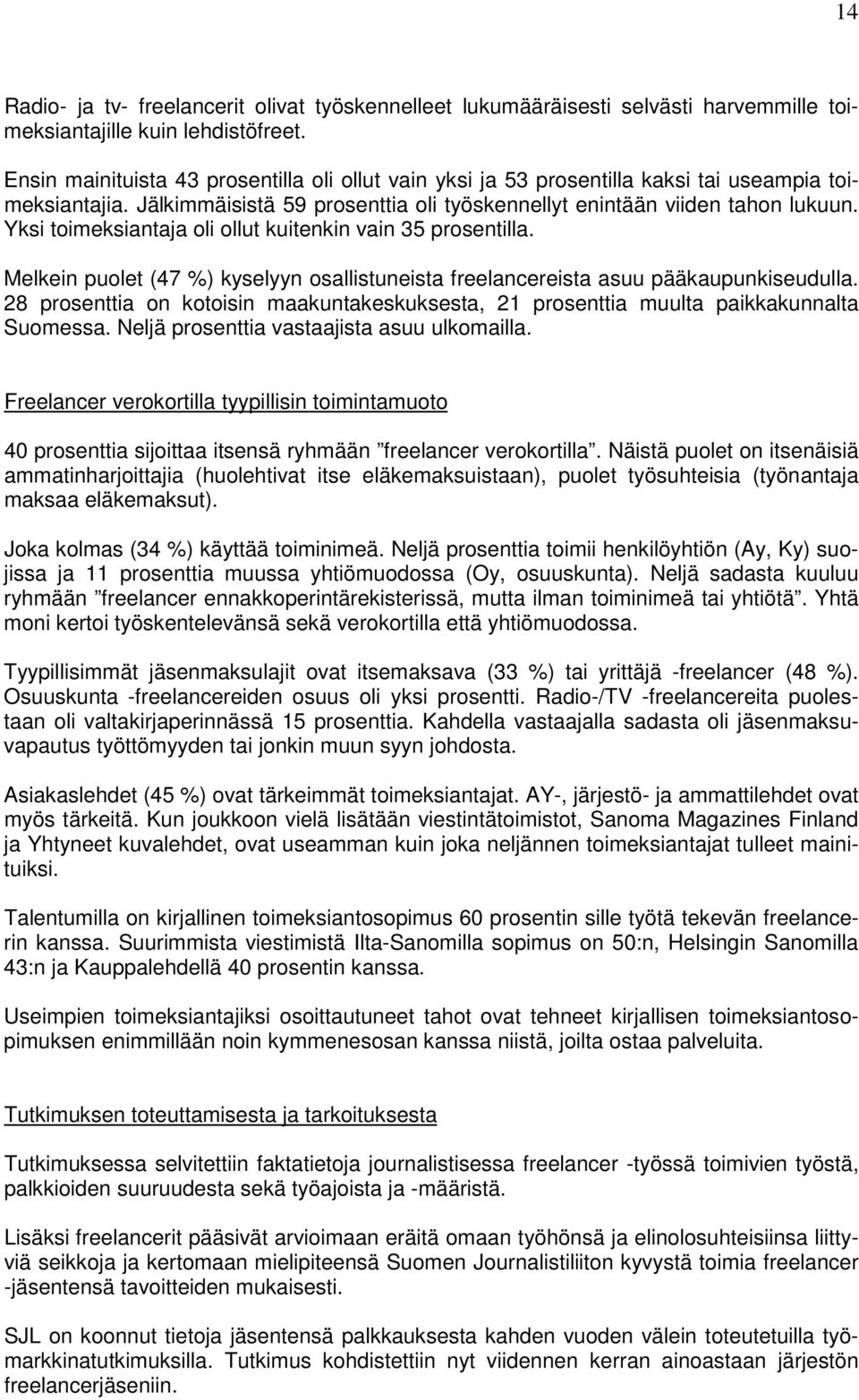 Yksi toimeksiantaja oli ollut kuitenkin vain 35 prosentilla. Melkein puolet (47 %) kyselyyn osallistuneista freelancereista asuu pääkaupunkiseudulla.
