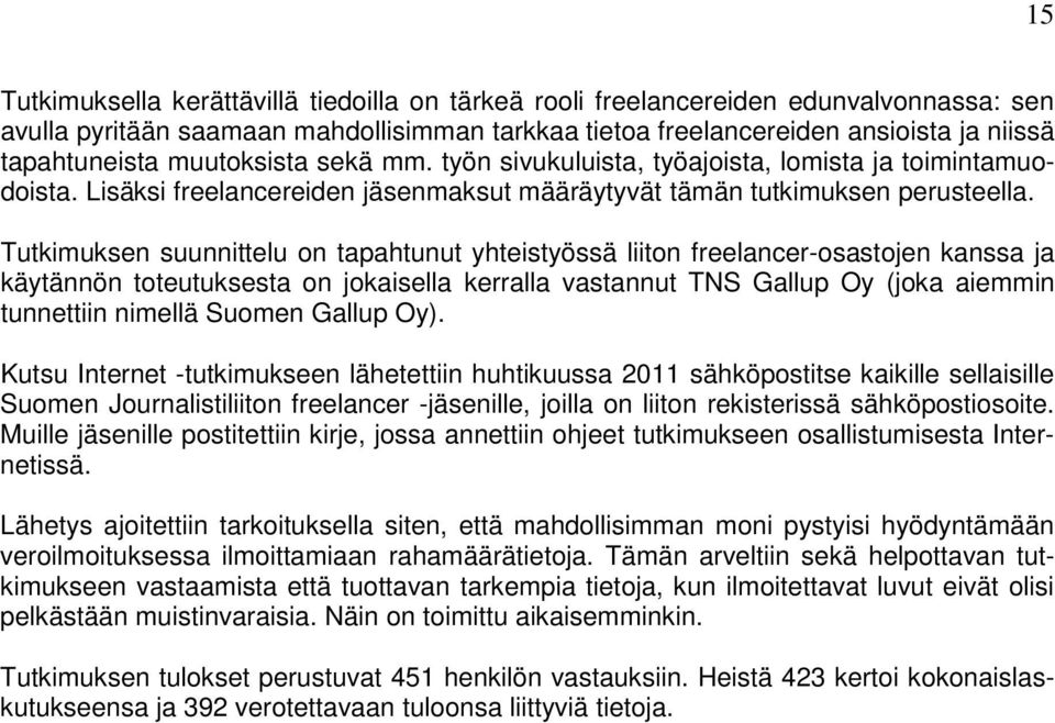 Tutkimuksen suunnittelu on tapahtunut yhteistyössä liiton freelancer-osastojen kanssa ja käytännön toteutuksesta on jokaisella kerralla vastannut TNS Gallup Oy (joka aiemmin tunnettiin nimellä Suomen