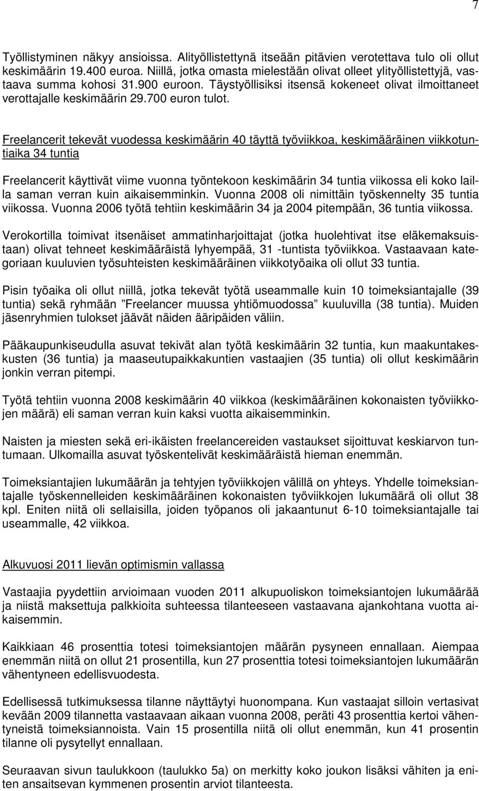 Freelancerit tekevät vuodessa keskimäärin 40 täyttä työviikkoa, keskimääräinen viikkotuntiaika 34 tuntia Freelancerit käyttivät viime vuonna työntekoon keskimäärin 34 tuntia viikossa eli koko lailla