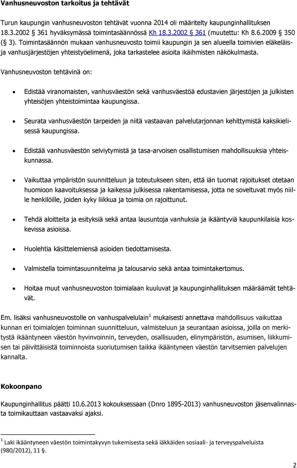 Vanhusneuvoston tehtävinä on: Edistää viranomaisten, vanhusväestön sekä vanhusväestöä edustavien järjestöjen ja julkisten yhteisöjen yhteistoimintaa kaupungissa.