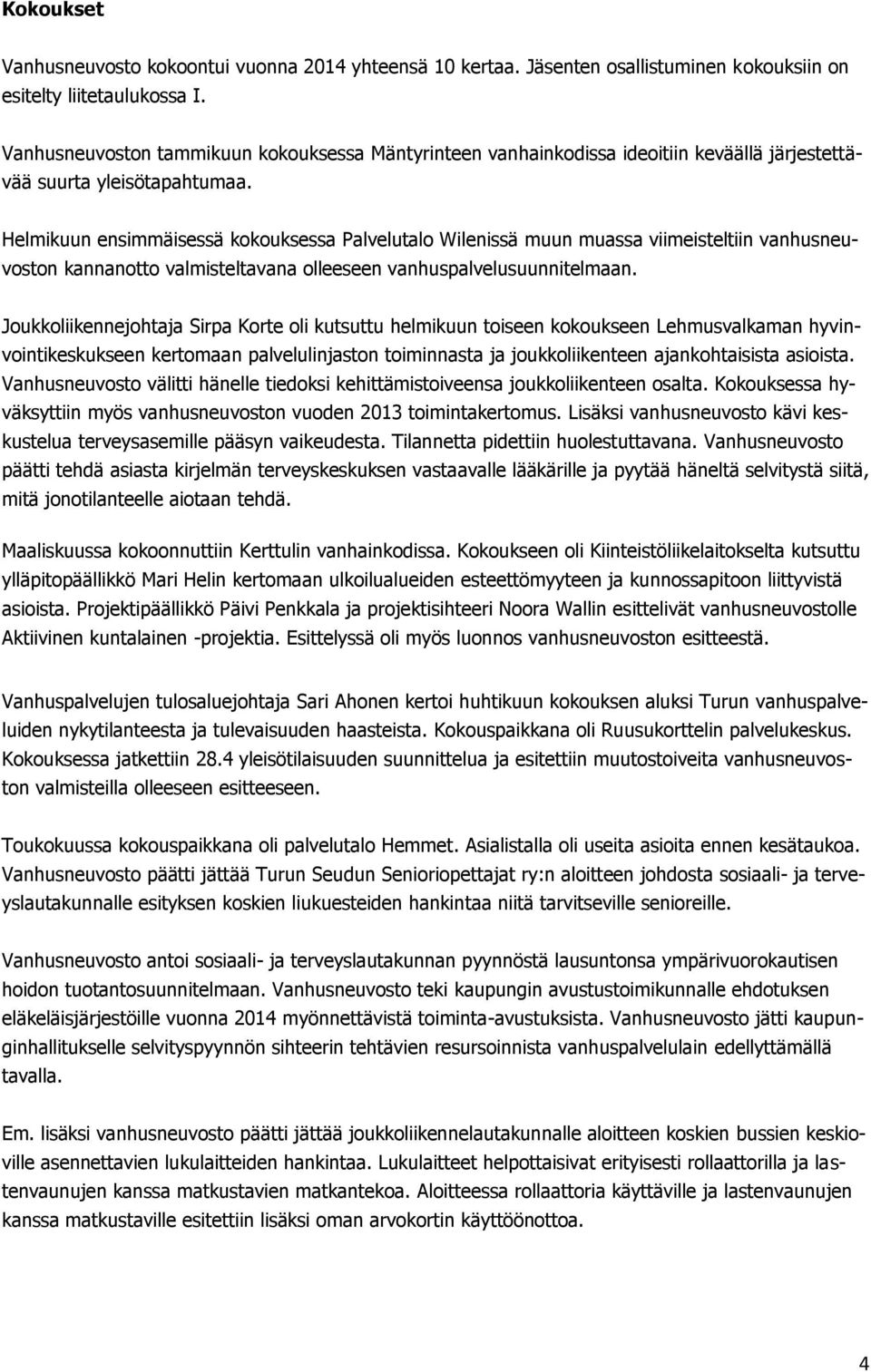 Helmikuun ensimmäisessä kokouksessa Palvelutalo Wilenissä muun muassa viimeisteltiin vanhusneuvoston kannanotto valmisteltavana olleeseen vanhuspalvelusuunnitelmaan.