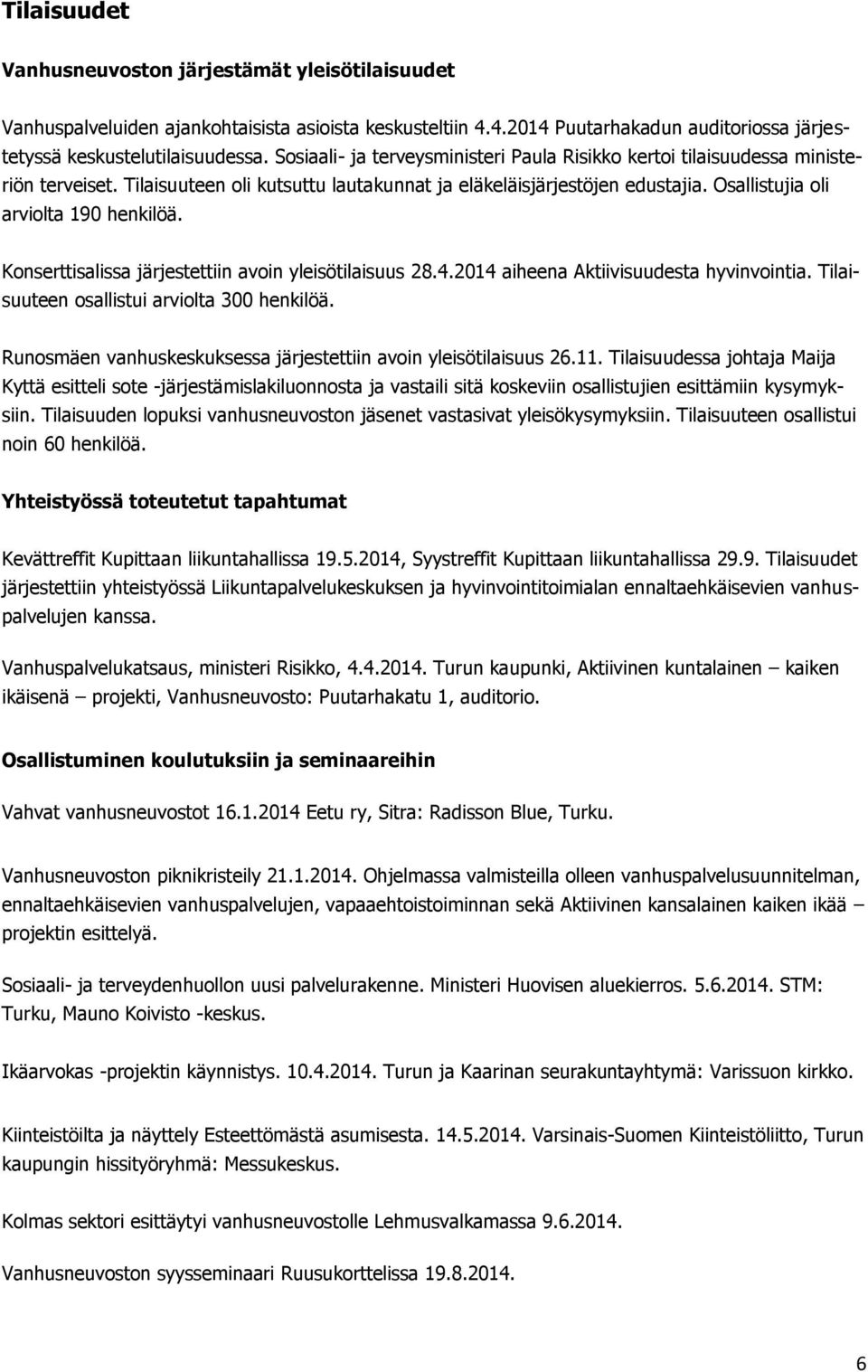 Konserttisalissa järjestettiin avoin yleisötilaisuus 28.4.2014 aiheena Aktiivisuudesta hyvinvointia. Tilaisuuteen osallistui arviolta 300 henkilöä.