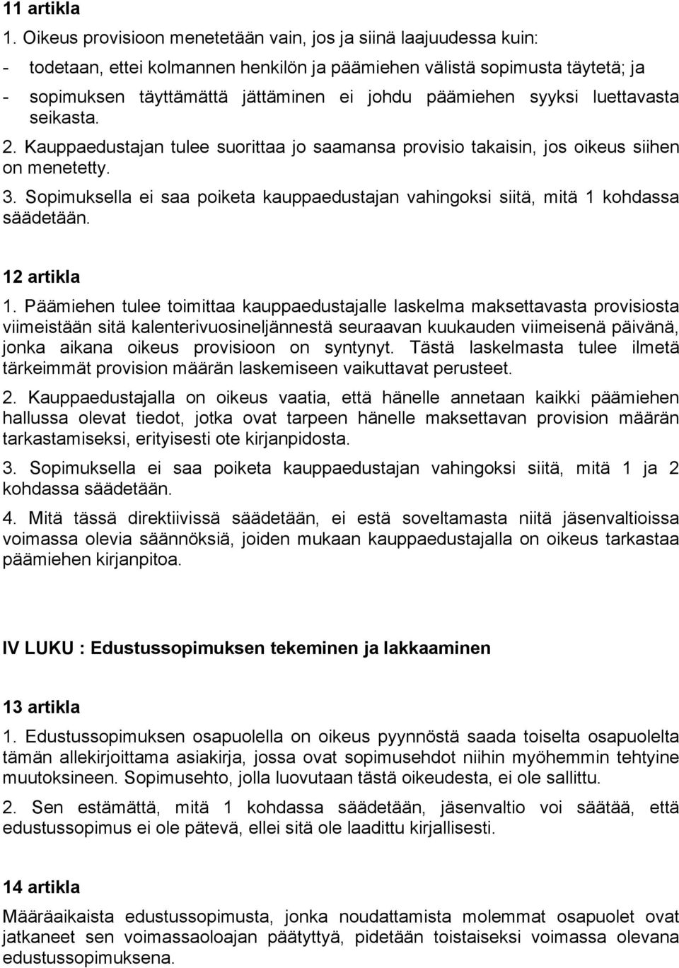 päämiehen syyksi luettavasta seikasta. 2. Kauppaedustajan tulee suorittaa jo saamansa provisio takaisin, jos oikeus siihen on menetetty. 3.