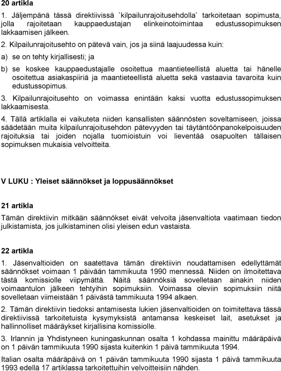 asiakaspiiriä ja maantieteellistä aluetta sekä vastaavia tavaroita kuin edustussopimus. 3. Kilpailunrajoitusehto on voimassa enintään kaksi vuotta edustussopimuksen lakkaamisesta. 4.