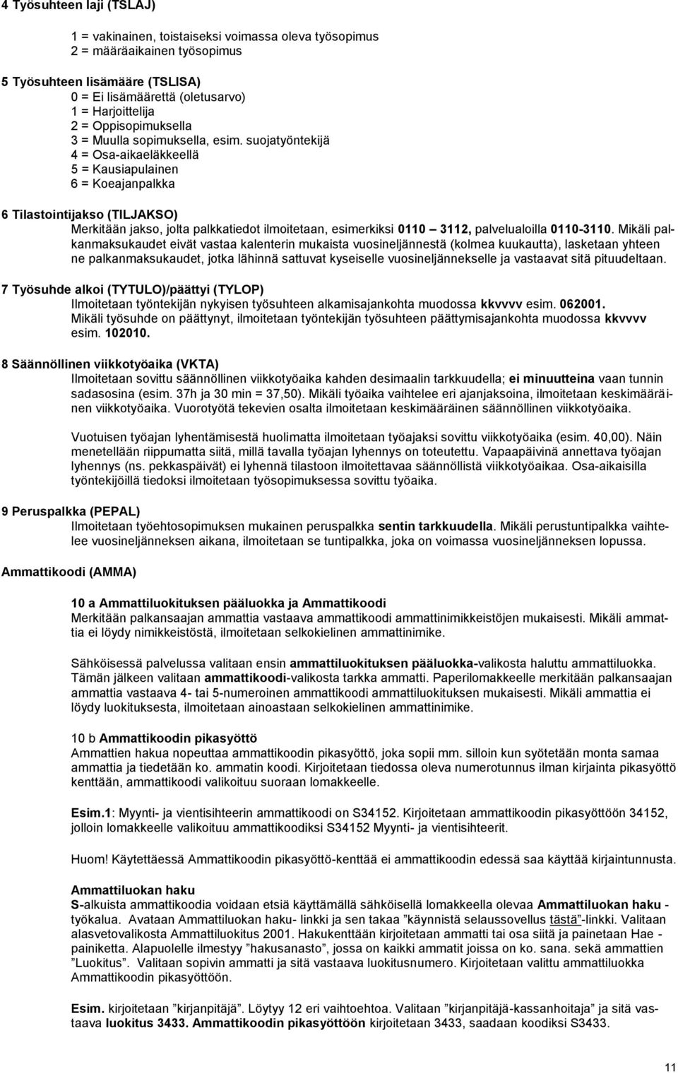 suojatyöntekijä 4 = Osa-aikaeläkkeellä 5 = Kausiapulainen 6 = Koeajanpalkka 6 Tilastointijakso (TILJAKSO) Merkitään jakso, jolta palkkatiedot ilmoitetaan, esimerkiksi 0110 3112, palvelualoilla