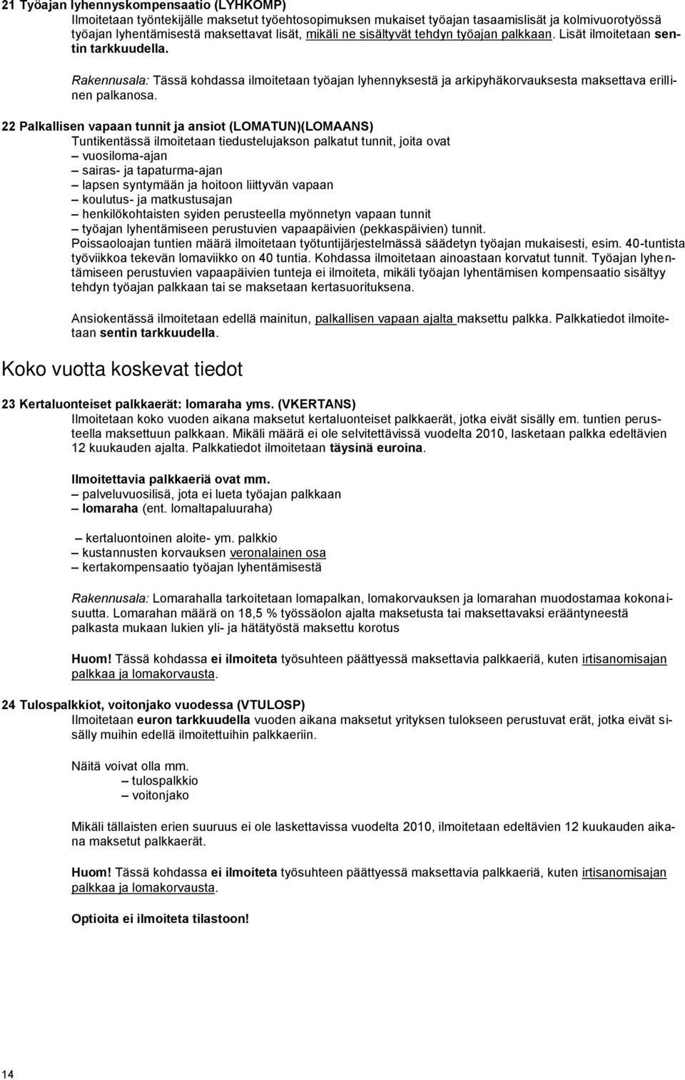 22 Palkallisen vapaan tunnit ja ansiot (LOMATUN)(LOMAANS) Tuntikentässä ilmoitetaan tiedustelujakson palkatut tunnit, joita ovat vuosiloma-ajan sairas- ja tapaturma-ajan lapsen syntymään ja hoitoon