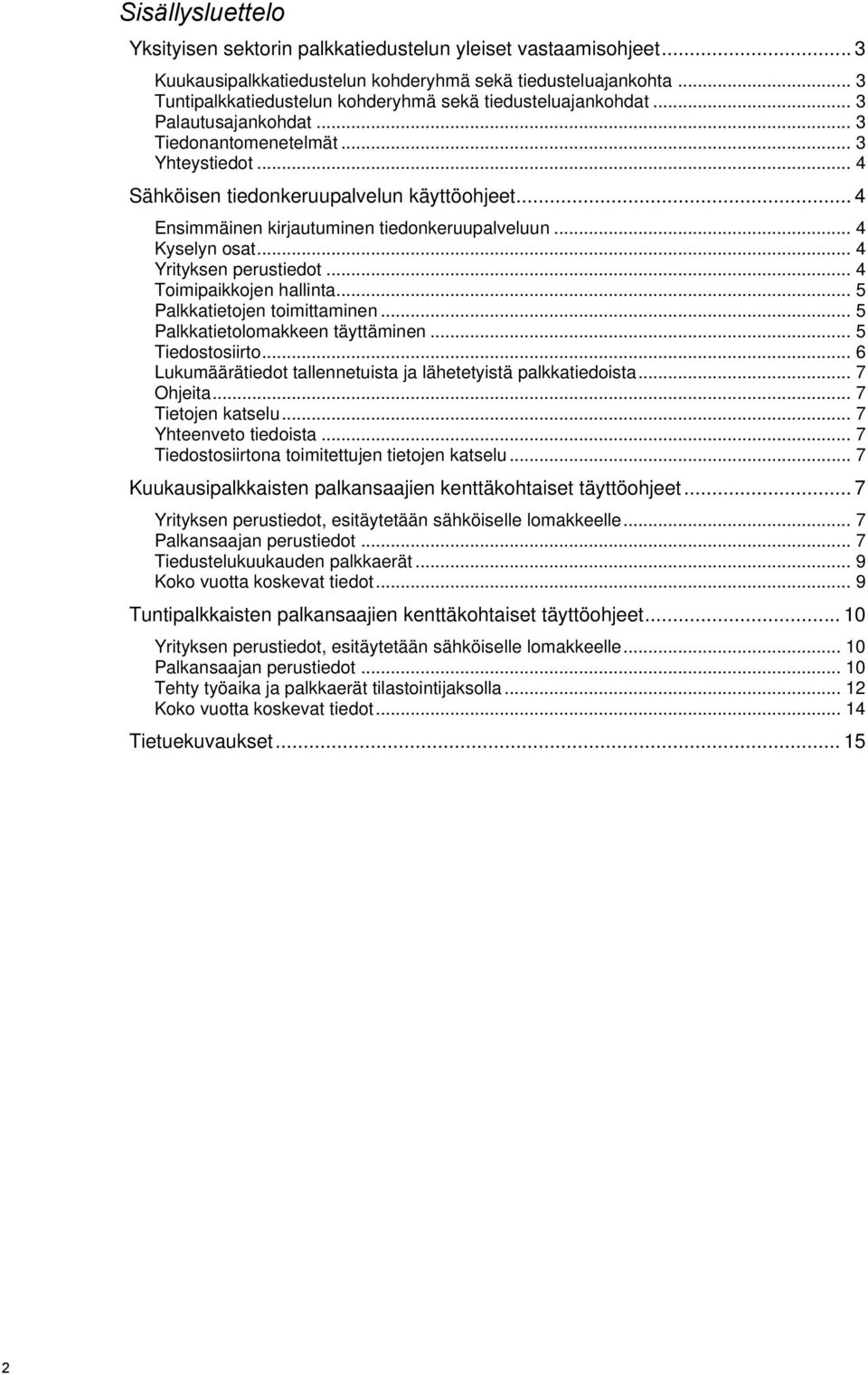 .. 4 Ensimmäinen kirjautuminen tiedonkeruupalveluun... 4 Kyselyn osat... 4 Yrityksen perustiedot... 4 Toimipaikkojen hallinta... 5 Palkkatietojen toimittaminen... 5 Palkkatietolomakkeen täyttäminen.