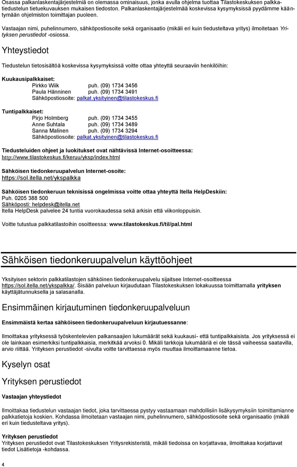 Vastaajan nimi, puhelinnumero, sähköpostiosoite sekä organisaatio (mikäli eri kuin tiedusteltava yritys) ilmoitetaan Yrityksen perustiedot -osiossa.