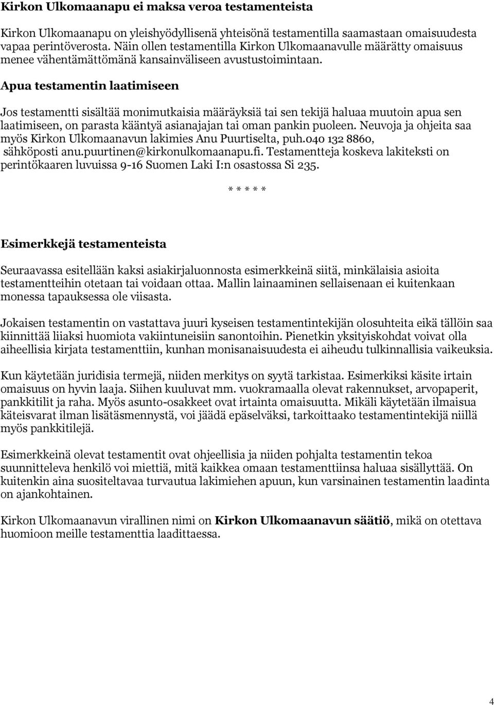 Apua testamentin laatimiseen Jos testamentti sisältää monimutkaisia määräyksiä tai sen tekijä haluaa muutoin apua sen laatimiseen, on parasta kääntyä asianajajan tai oman pankin puoleen.