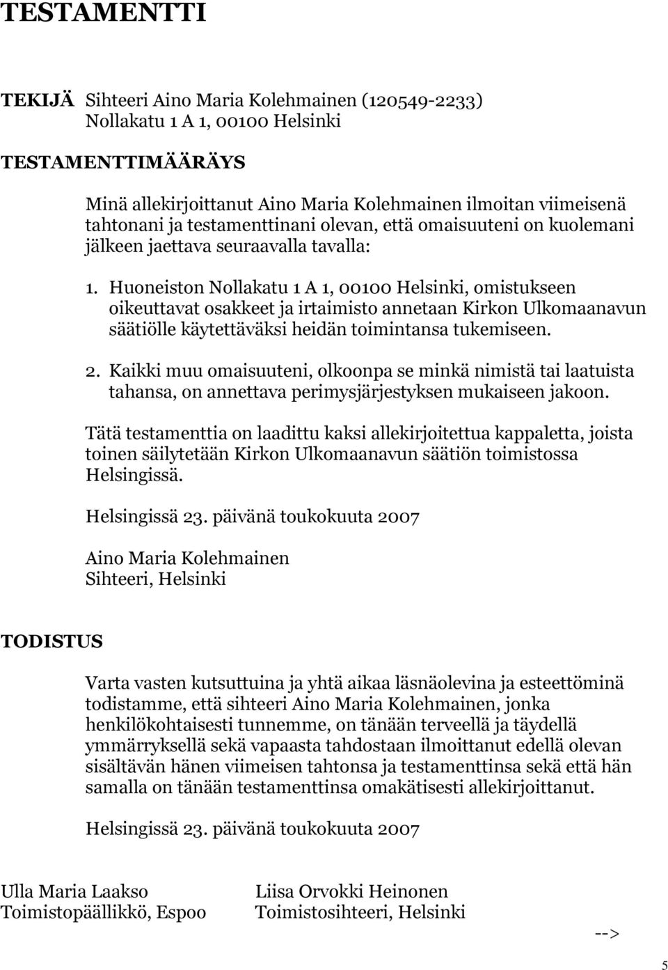 Huoneiston Nollakatu 1 A 1, 00100 Helsinki, omistukseen oikeuttavat osakkeet ja irtaimisto annetaan Kirkon Ulkomaanavun säätiölle käytettäväksi heidän toimintansa tukemiseen. 2.
