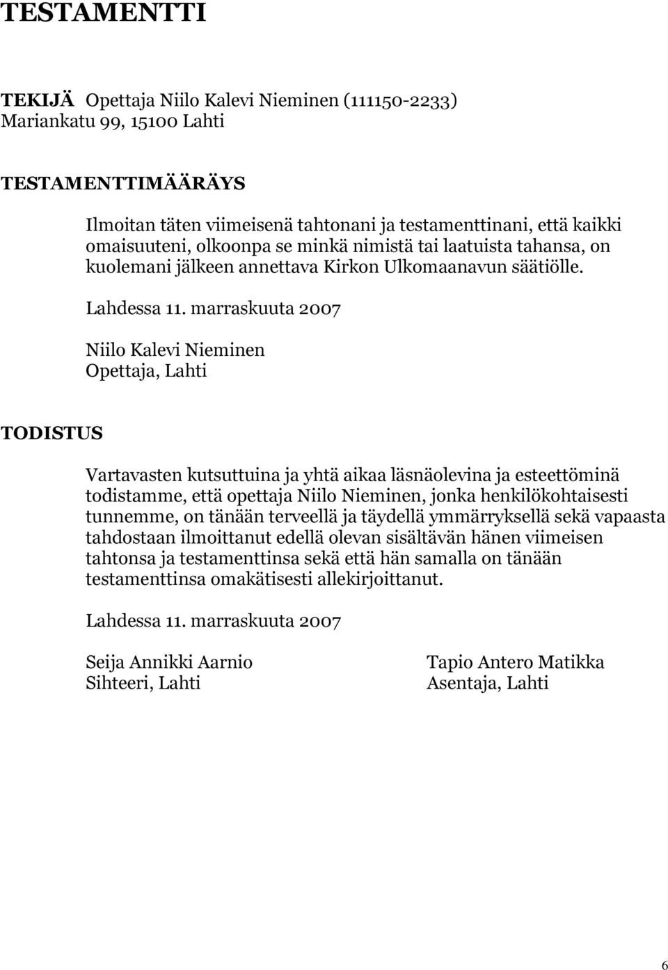 marraskuuta 2007 Niilo Kalevi Nieminen Opettaja, Lahti TODISTUS Vartavasten kutsuttuina ja yhtä aikaa läsnäolevina ja esteettöminä todistamme, että opettaja Niilo Nieminen, jonka henkilökohtaisesti