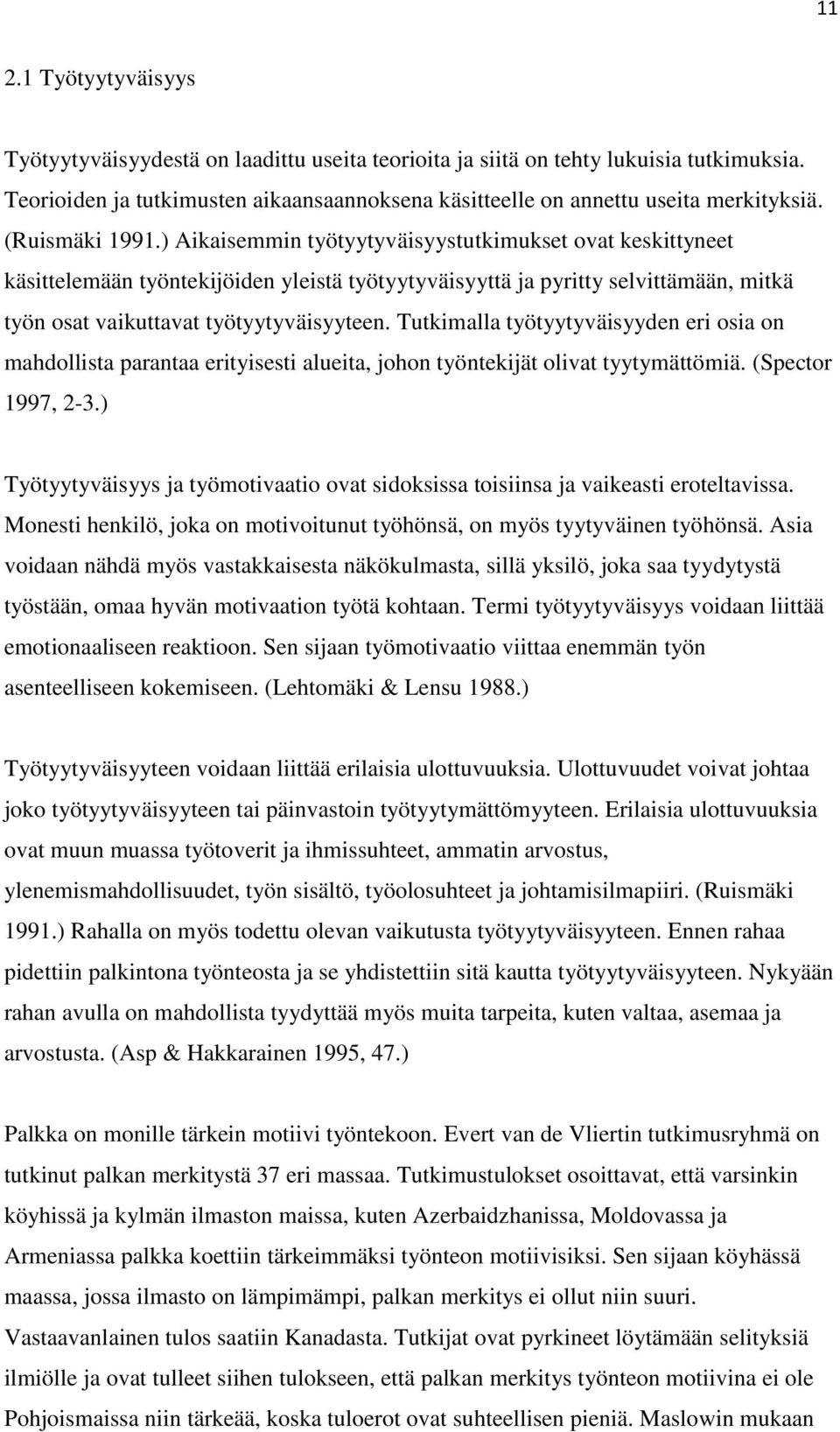 ) Aikaisemmin työtyytyväisyystutkimukset ovat keskittyneet käsittelemään työntekijöiden yleistä työtyytyväisyyttä ja pyritty selvittämään, mitkä työn osat vaikuttavat työtyytyväisyyteen.