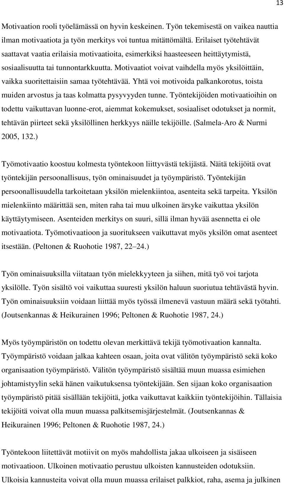 Motivaatiot voivat vaihdella myös yksilöittäin, vaikka suoritettaisiin samaa työtehtävää. Yhtä voi motivoida palkankorotus, toista muiden arvostus ja taas kolmatta pysyvyyden tunne.