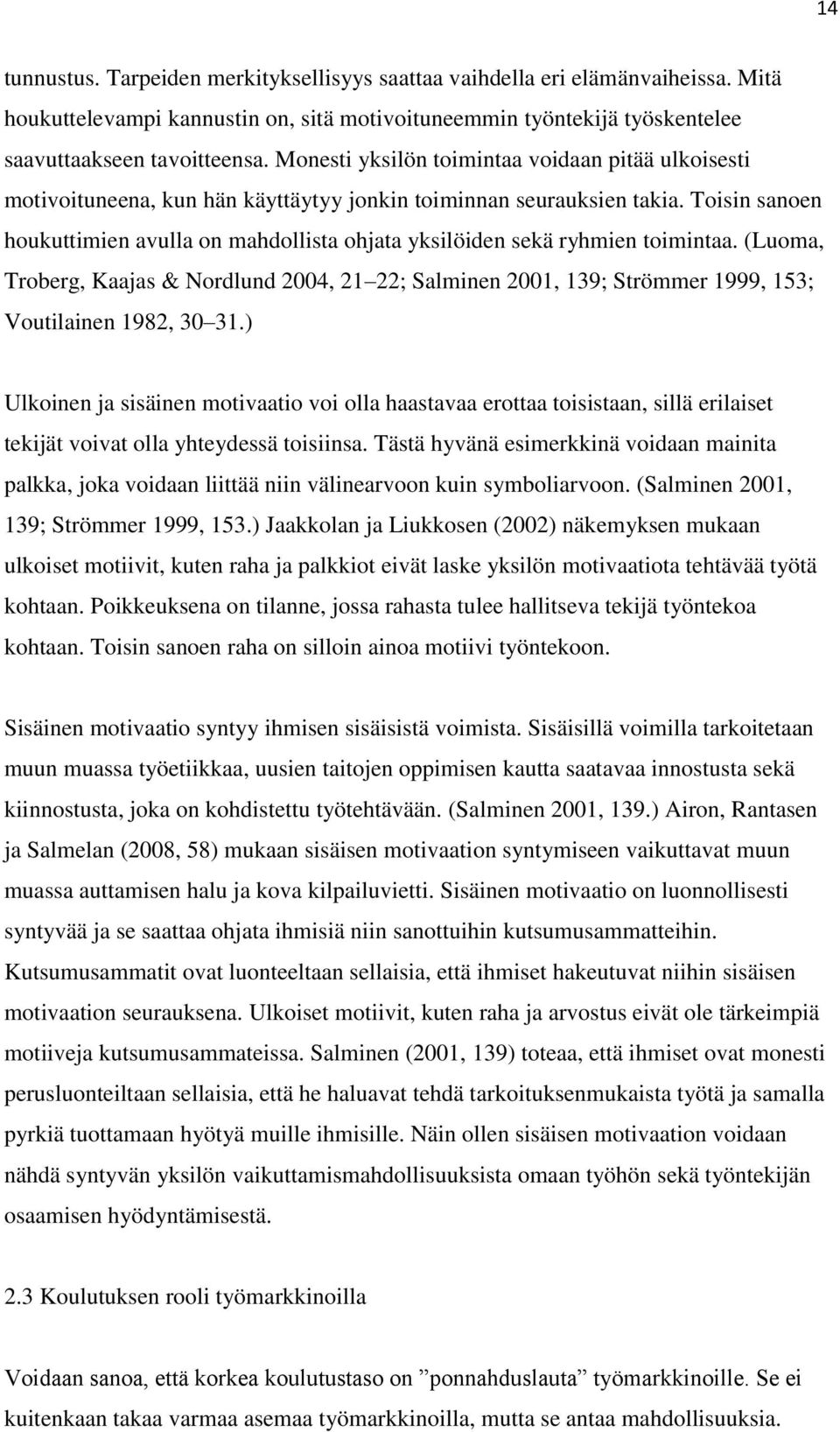 Toisin sanoen houkuttimien avulla on mahdollista ohjata yksilöiden sekä ryhmien toimintaa.