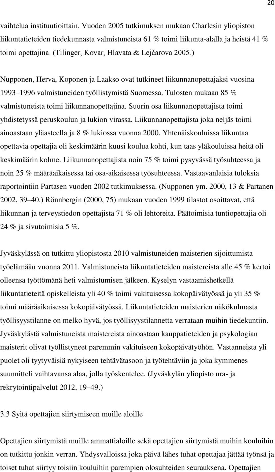 Tulosten mukaan 85 % valmistuneista toimi liikunnanopettajina. Suurin osa liikunnanopettajista toimi yhdistetyssä peruskoulun ja lukion virassa.