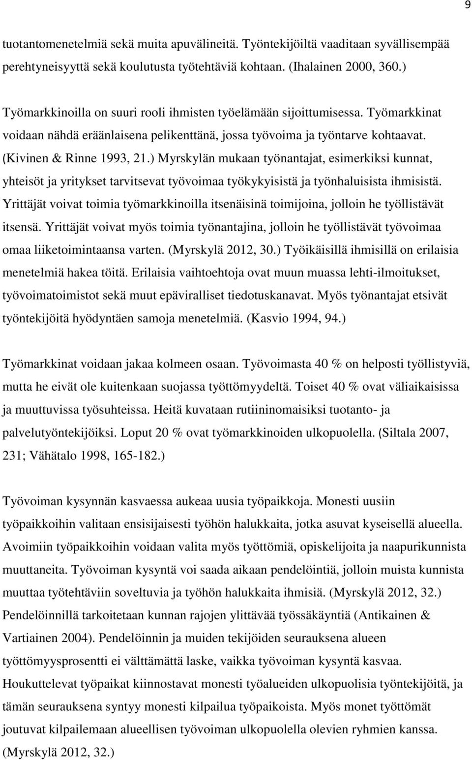 ) Myrskylän mukaan työnantajat, esimerkiksi kunnat, yhteisöt ja yritykset tarvitsevat työvoimaa työkykyisistä ja työnhaluisista ihmisistä.