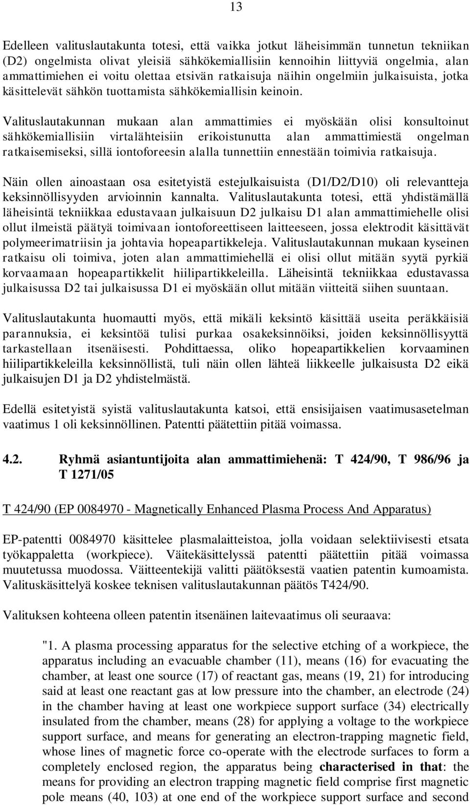 Valituslautakunnan mukaan alan ammattimies ei myöskään olisi konsultoinut sähkökemiallisiin virtalähteisiin erikoistunutta alan ammattimiestä ongelman ratkaisemiseksi, sillä iontoforeesin alalla