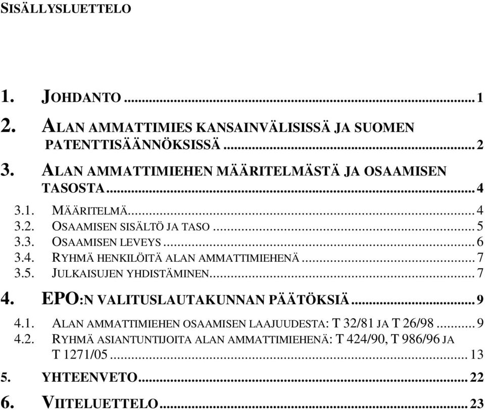 4. RYHMÄ HENKILÖITÄ ALAN AMMATTIMIEHENÄ... 7 3.5. JULKAISUJEN YHDISTÄMINEN... 7 4. EPO:N VALITUSLAUTAKUNNAN PÄÄTÖKSIÄ... 9 4.1.