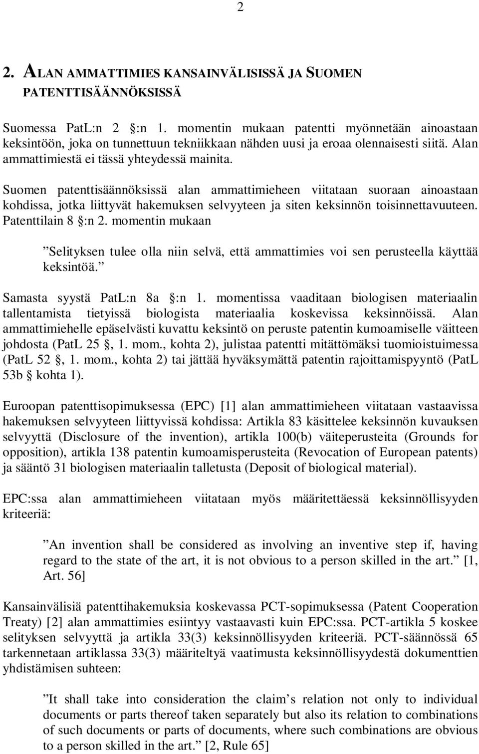 Suomen patenttisäännöksissä alan ammattimieheen viitataan suoraan ainoastaan kohdissa, jotka liittyvät hakemuksen selvyyteen ja siten keksinnön toisinnettavuuteen. Patenttilain 8 :n 2.