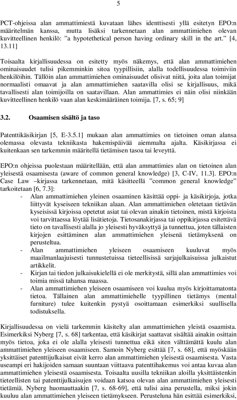 11] Toisaalta kirjallisuudessa on esitetty myös näkemys, että alan ammattimiehen ominaisuudet tulisi pikemminkin sitoa tyypillisiin, alalla todellisuudessa toimiviin henkilöihin.