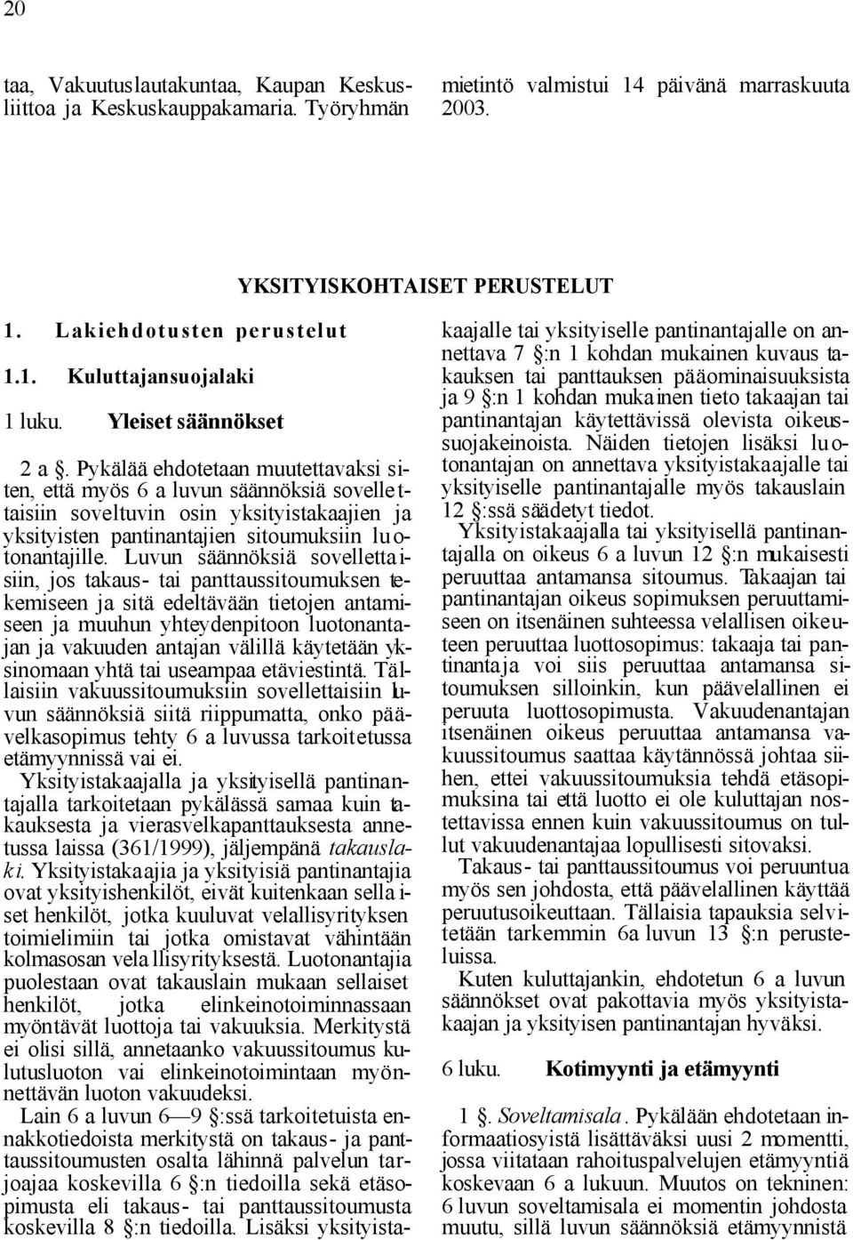 Pykälää ehdotetaan muutettavaksi siten, että myös 6 a luvun säännöksiä sovellettaisiin soveltuvin osin yksityistakaajien ja yksityisten pantinantajien sitoumuksiin lu o- tonantajille.