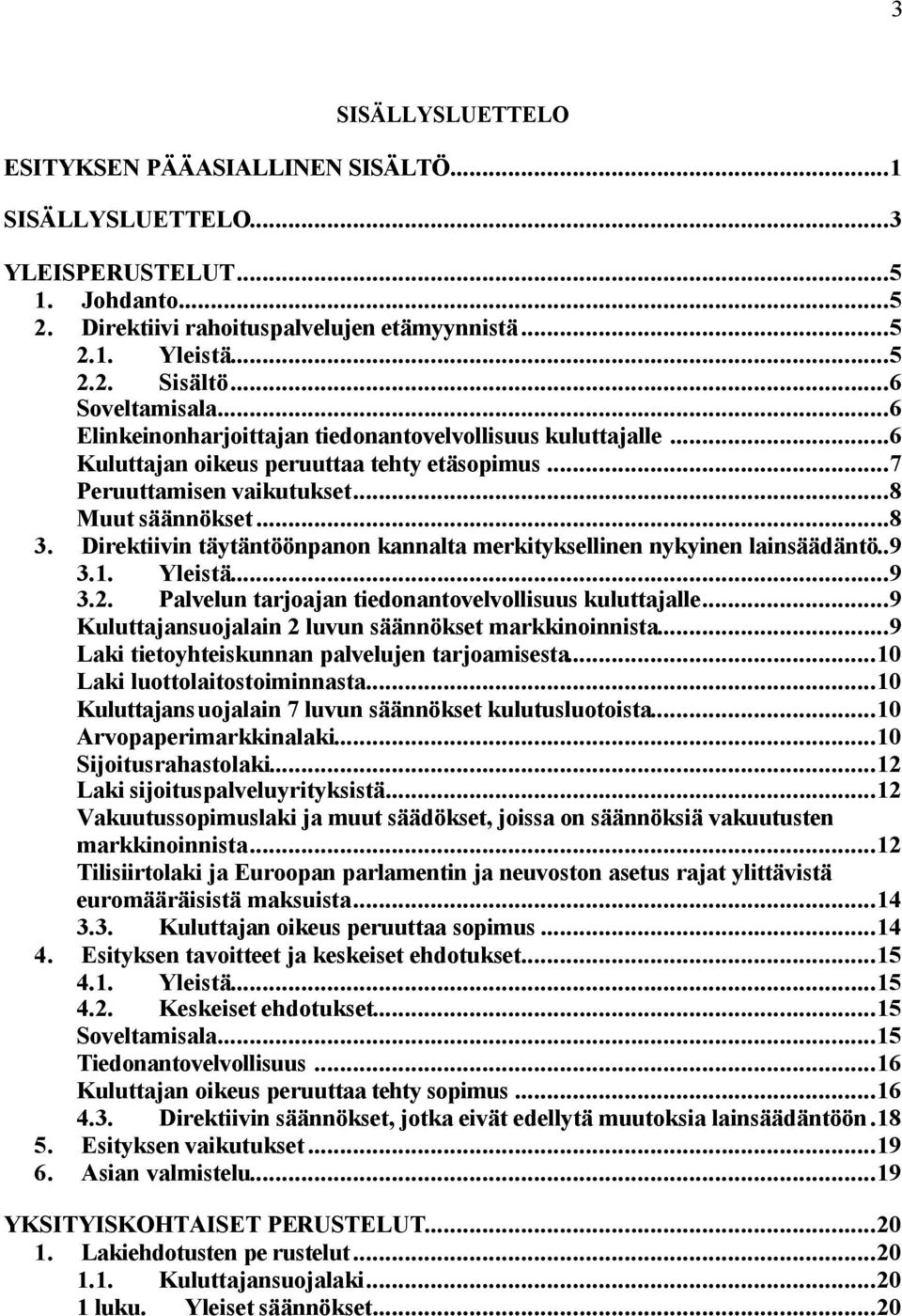 Direktiivin täytäntöönpanon kannalta merkityksellinen nykyinen lainsäädäntö..9 3.1. Yleistä...9 3.2. Palvelun tarjoajan tiedonantovelvollisuus kuluttajalle.