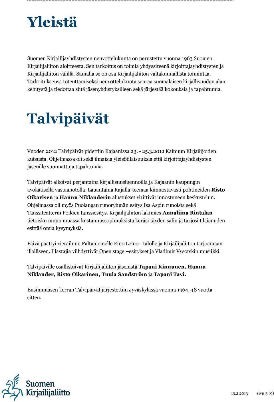 Tarkoituksensa toteuttamiseksi neuvottelukunta seuraa suomalaisen kirjallisuuden alan kehitystä ja tiedottaa siitä jäsenyhdistyksilleen sekä järjestää kokouksia ja tapahtumia.