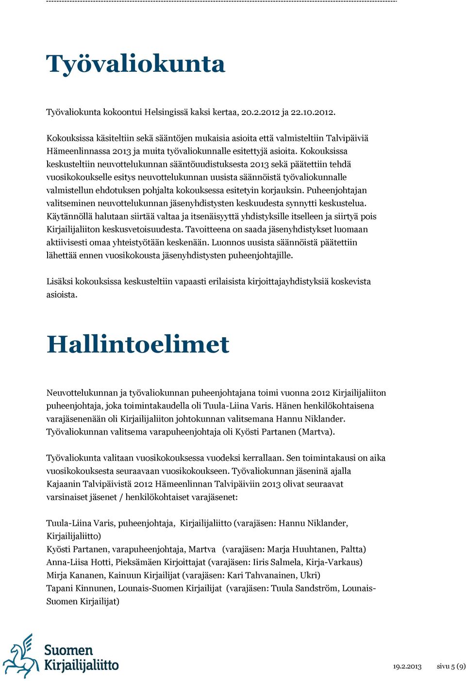 Kokouksissa keskusteltiin neuvottelukunnan sääntöuudistuksesta 2013 sekä päätettiin tehdä vuosikokoukselle esitys neuvottelukunnan uusista säännöistä työvaliokunnalle valmistellun ehdotuksen pohjalta