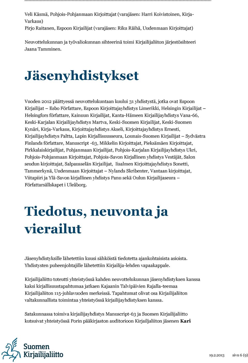 Jäsenyhdistykset Vuoden 2012 päättyessä neuvottelukuntaan kuului 31 yhdistystä, jotka ovat Espoon Kirjailijat Esbo Författare, Espoon Kirjoittajayhdistys Limerikki, Helsingin Kirjailijat Helsingfors