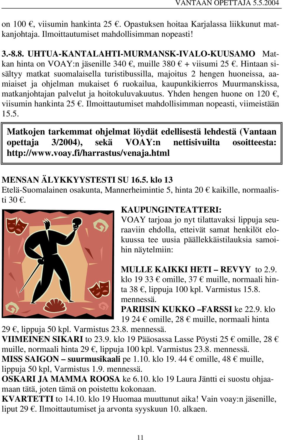 Hintaan sisältyy matkat suomalaisella turistibussilla, majoitus 2 hengen huoneissa, aamiaiset ja ohjelman mukaiset 6 ruokailua, kaupunkikierros Muurmanskissa, matkanjohtajan palvelut ja