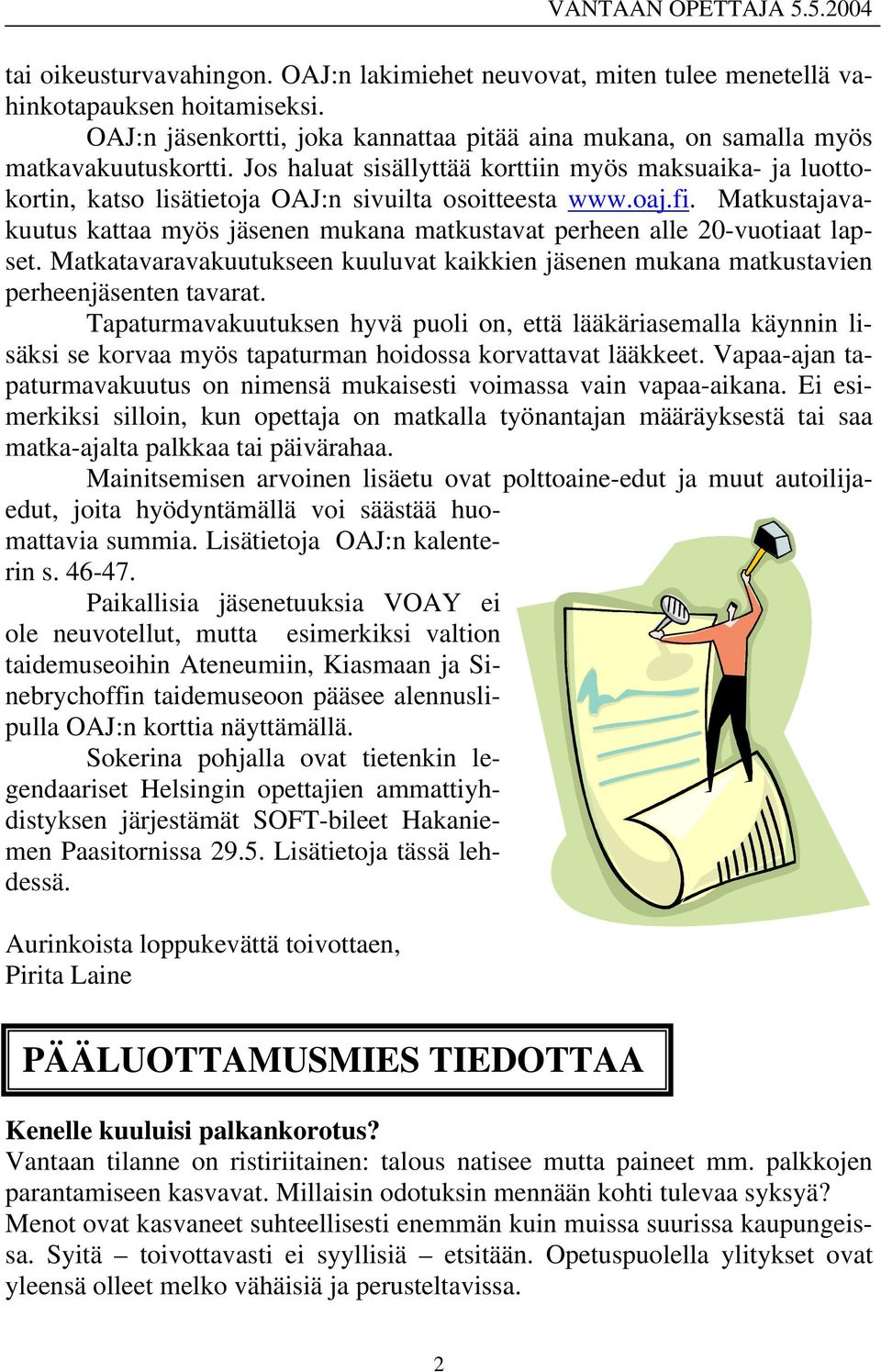 Matkustajavakuutus kattaa myös jäsenen mukana matkustavat perheen alle 20-vuotiaat lapset. Matkatavaravakuutukseen kuuluvat kaikkien jäsenen mukana matkustavien perheenjäsenten tavarat.