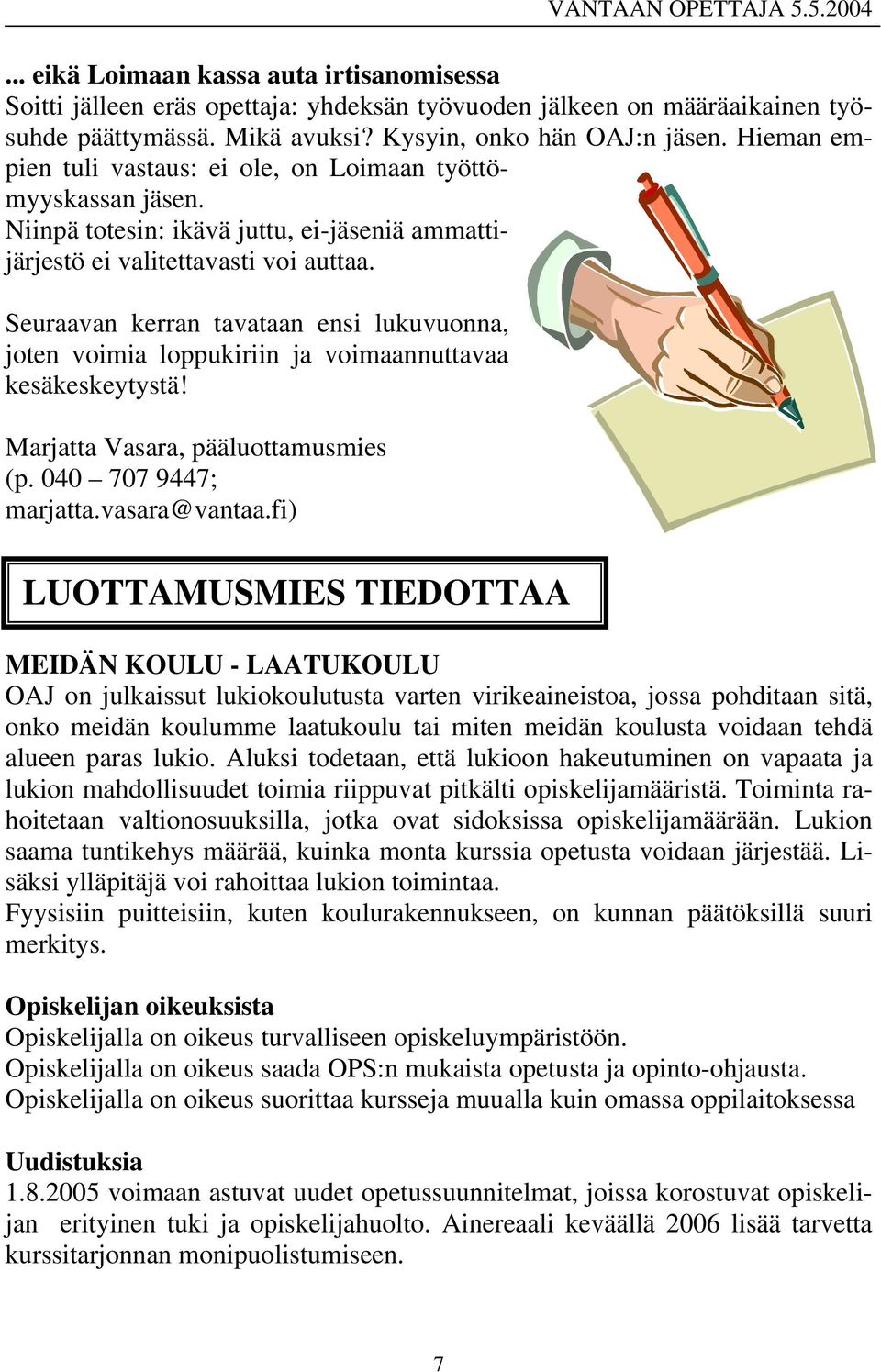 Seuraavan kerran tavataan ensi lukuvuonna, joten voimia loppukiriin ja voimaannuttavaa kesäkeskeytystä! Marjatta Vasara, pääluottamusmies (p. 040 707 9447; marjatta.vasara@vantaa.