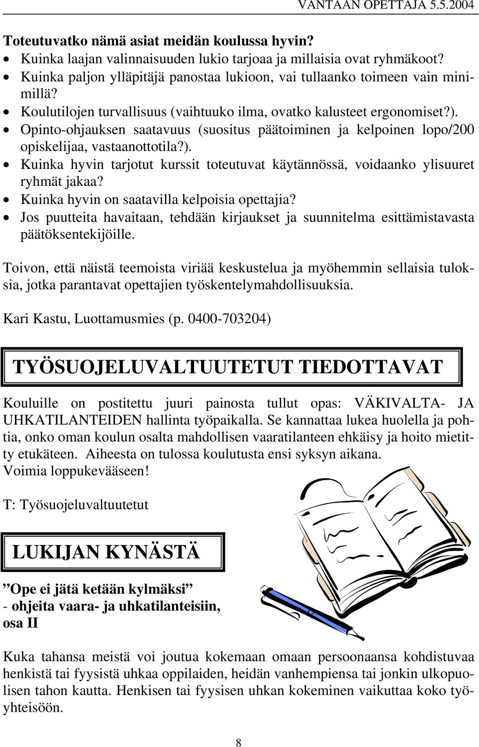 Kuinka hyvin on saatavilla kelpoisia opettajia? Jos puutteita havaitaan, tehdään kirjaukset ja suunnitelma esittämistavasta päätöksentekijöille.