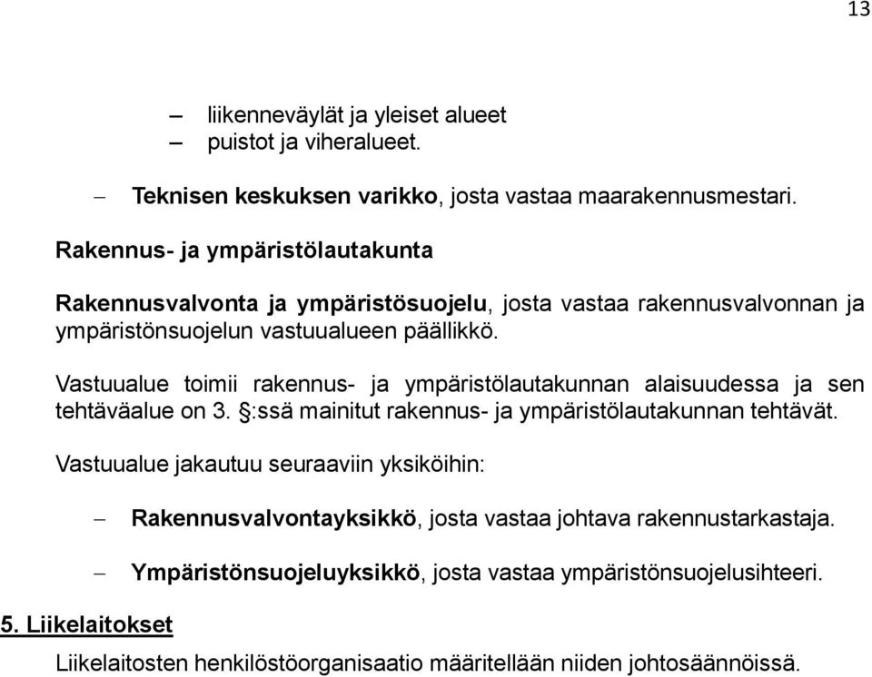 Vastuualue toimii rakennus- ja ympäristölautakunnan alaisuudessa ja sen tehtäväalue on 3. :ssä mainitut rakennus- ja ympäristölautakunnan tehtävät.