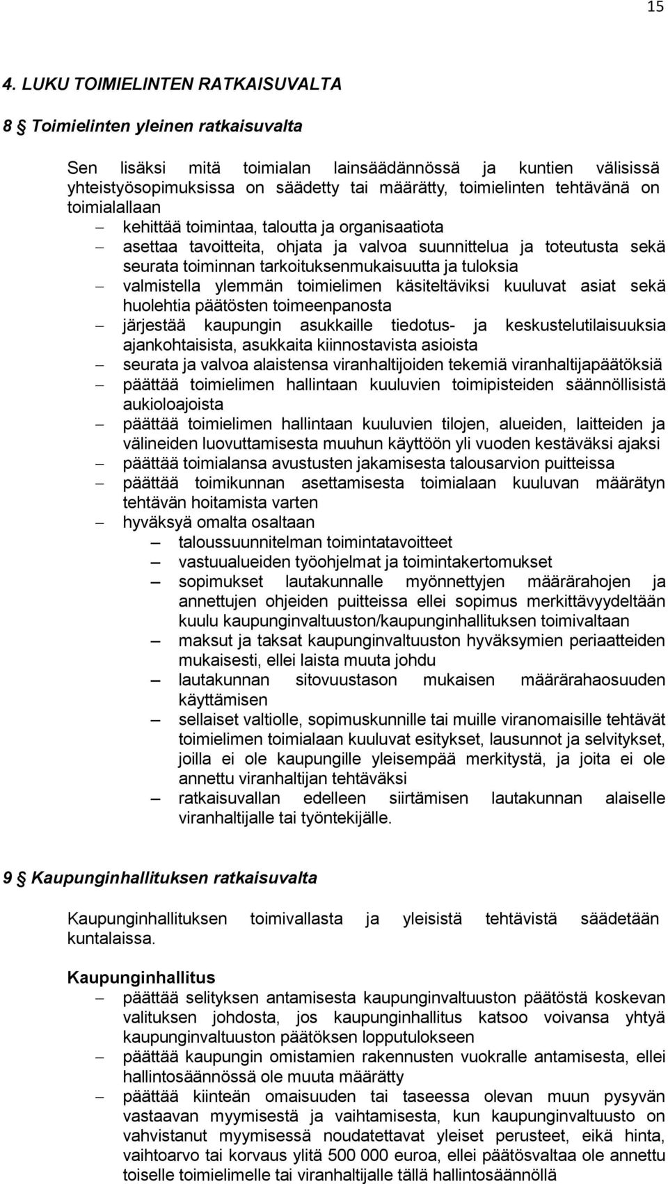 valmistella ylemmän toimielimen käsiteltäviksi kuuluvat asiat sekä huolehtia päätösten toimeenpanosta järjestää kaupungin asukkaille tiedotus- ja keskustelutilaisuuksia ajankohtaisista, asukkaita