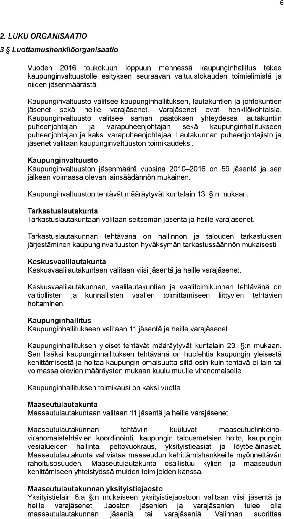 Kaupunginvaltuusto valitsee saman päätöksen yhteydessä lautakuntiin puheenjohtajan ja varapuheenjohtajan sekä kaupunginhallitukseen puheenjohtajan ja kaksi varapuheenjohtajaa.